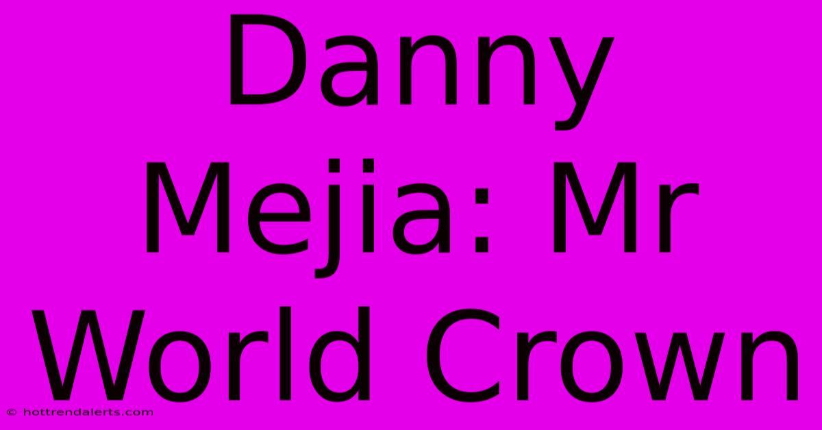 Danny Mejia: Mr World Crown