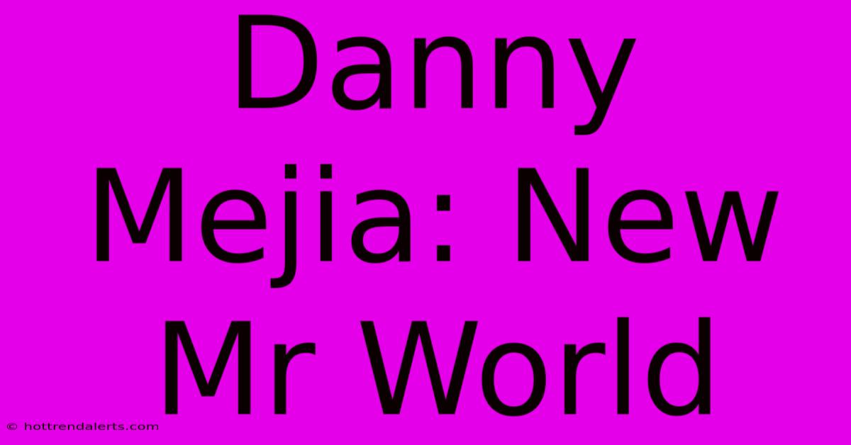 Danny Mejia: New Mr World