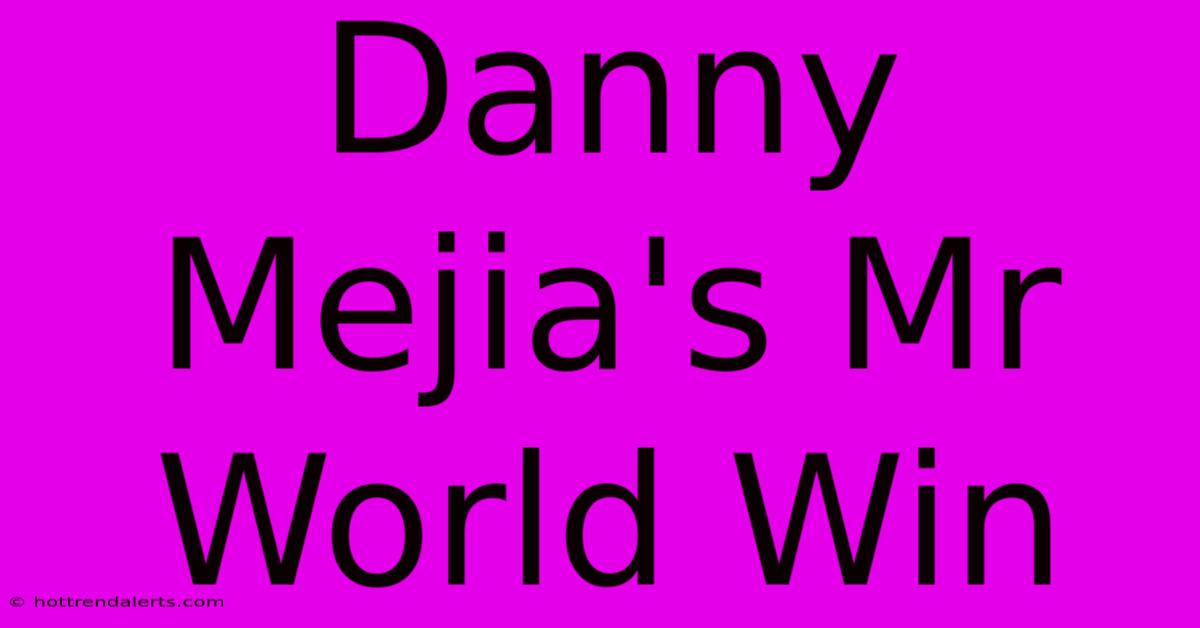 Danny Mejia's Mr World Win