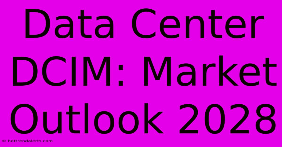 Data Center DCIM: Market Outlook 2028