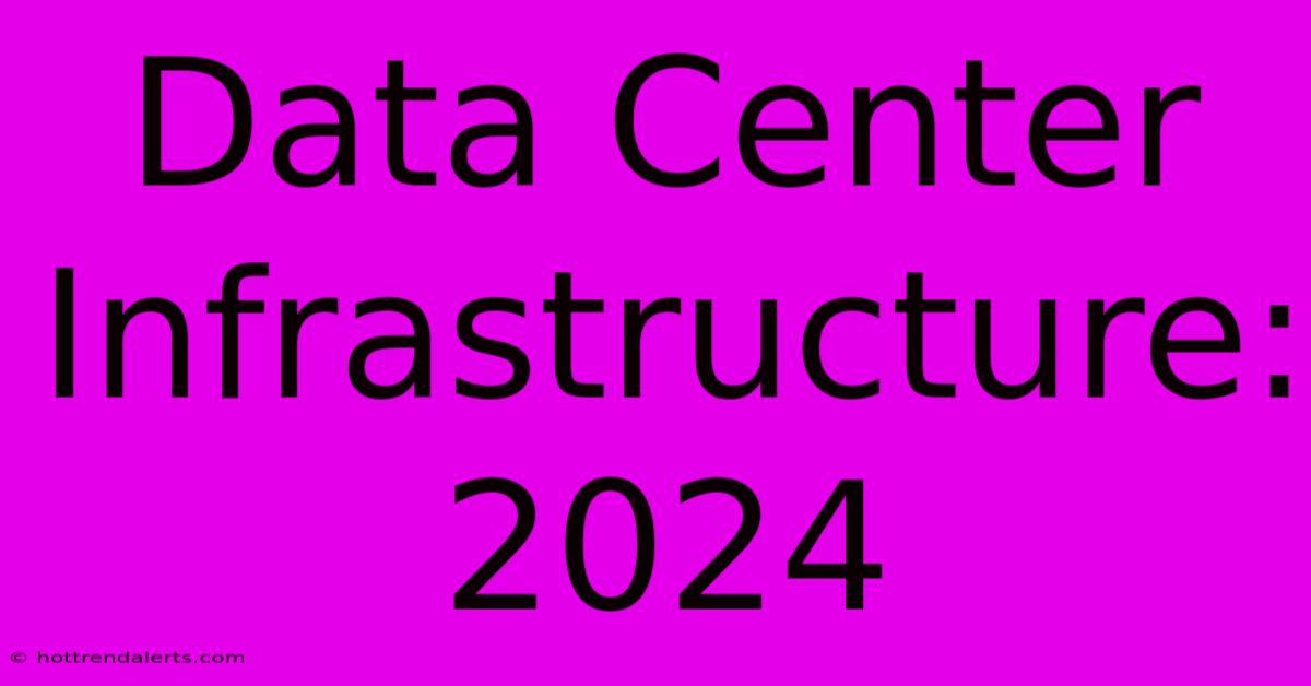 Data Center Infrastructure: 2024