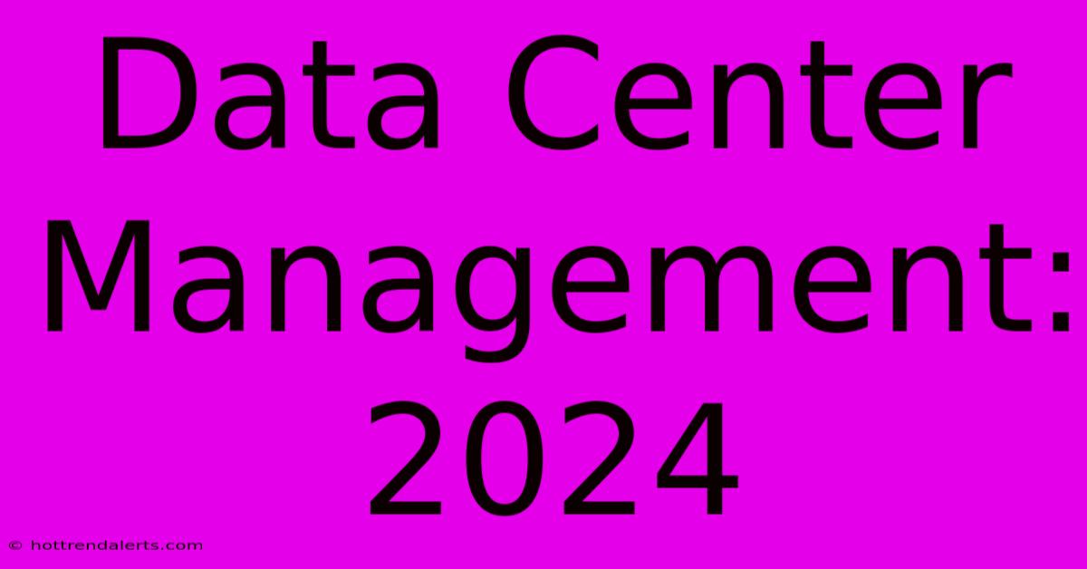 Data Center Management: 2024