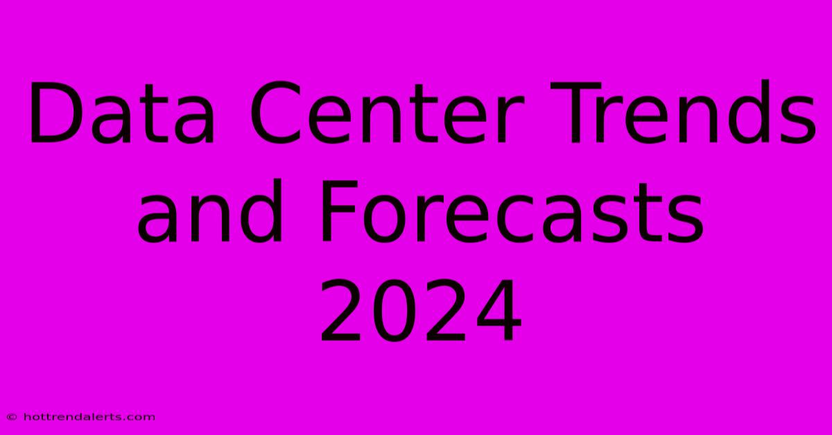 Data Center Trends And Forecasts 2024