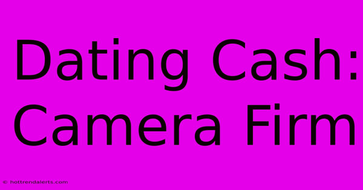 Dating Cash: Camera Firm