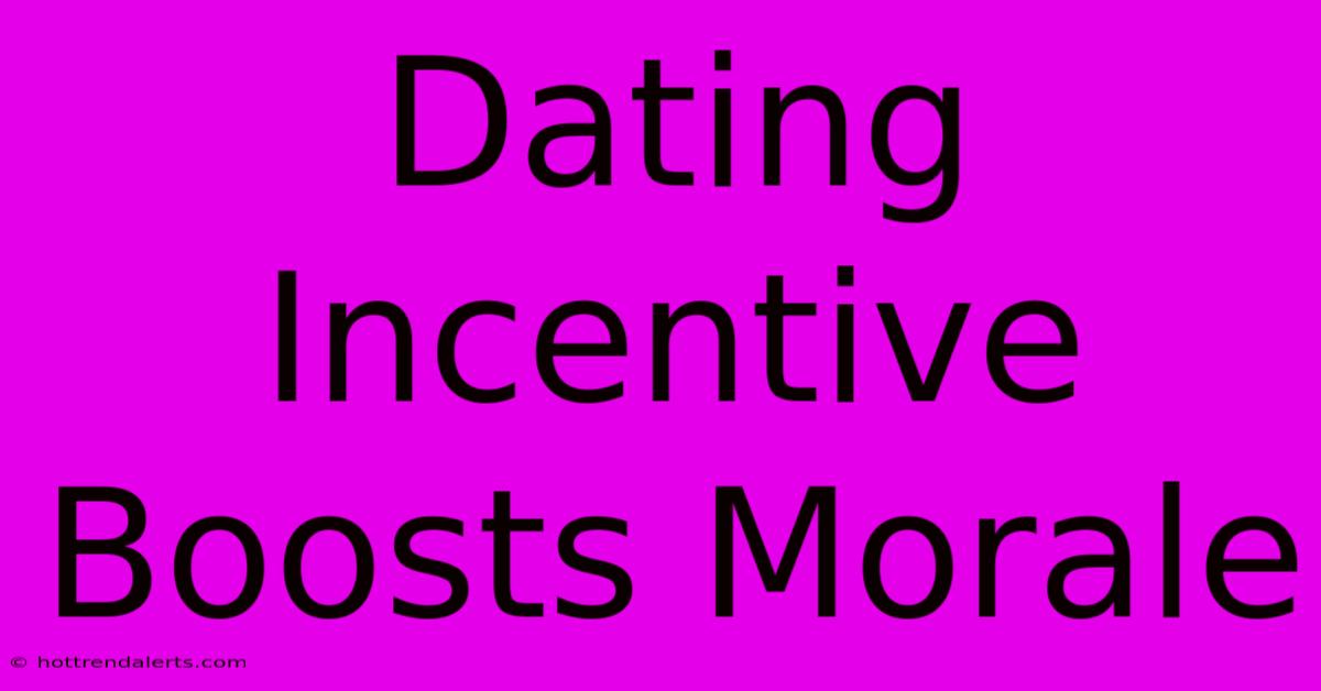 Dating Incentive Boosts Morale