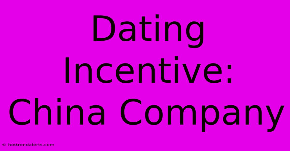 Dating Incentive: China Company