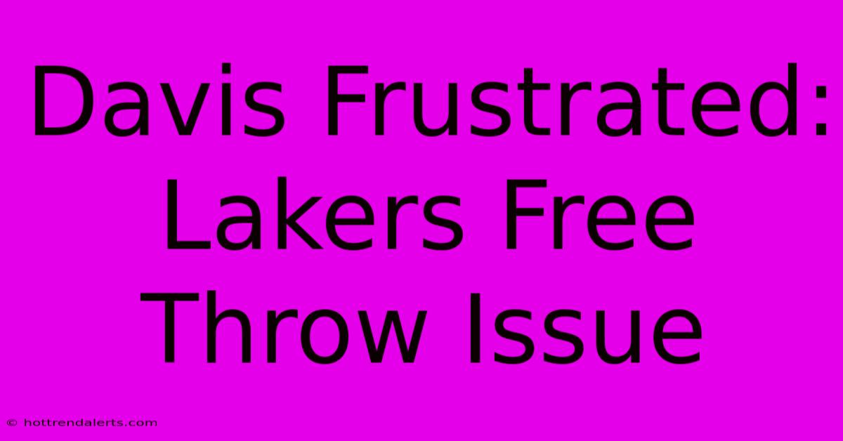 Davis Frustrated: Lakers Free Throw Issue