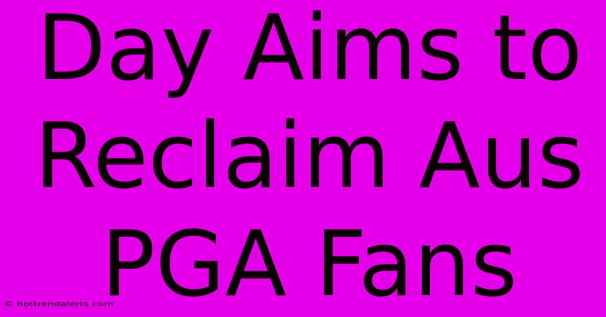 Day Aims To Reclaim Aus PGA Fans