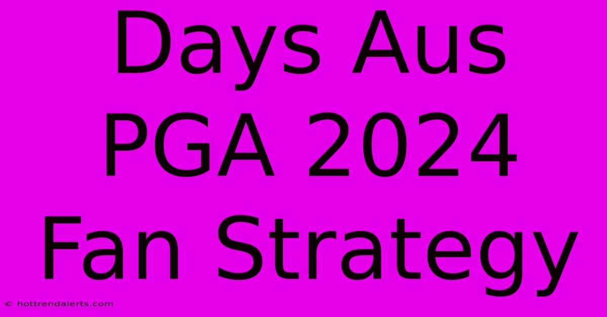 Days Aus PGA 2024 Fan Strategy