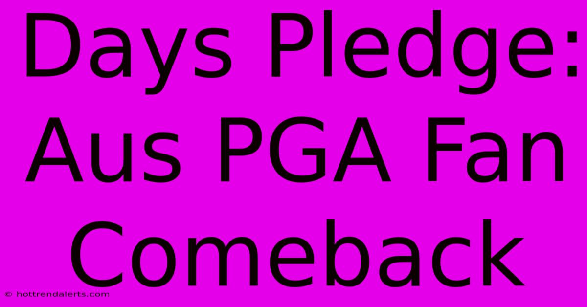 Days Pledge: Aus PGA Fan Comeback