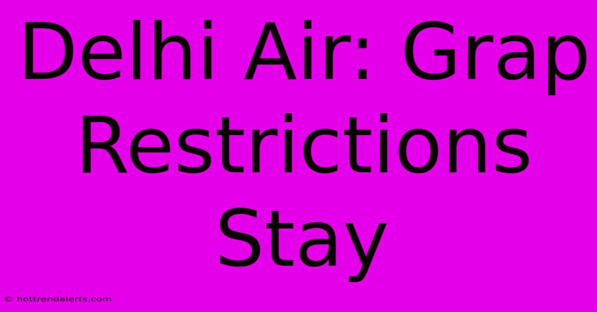 Delhi Air: Grap Restrictions Stay