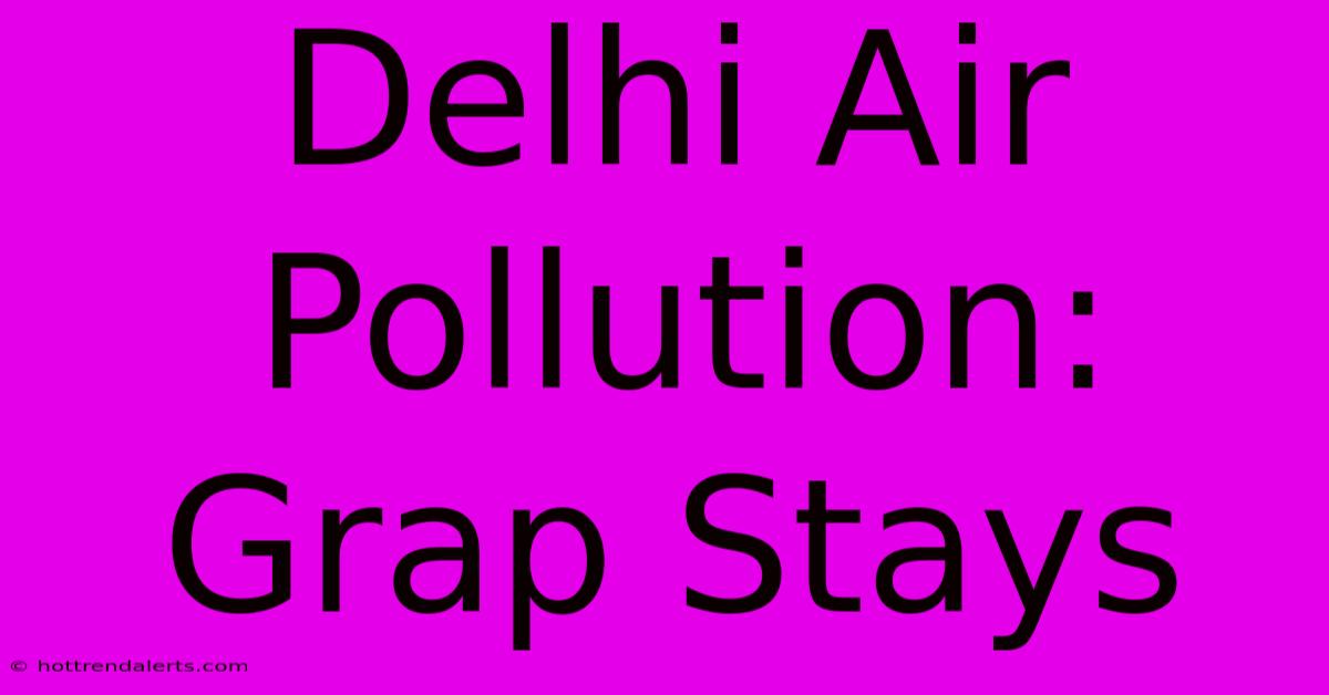 Delhi Air Pollution: Grap Stays