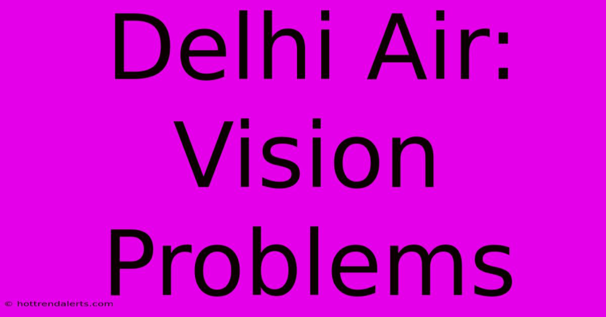 Delhi Air: Vision Problems