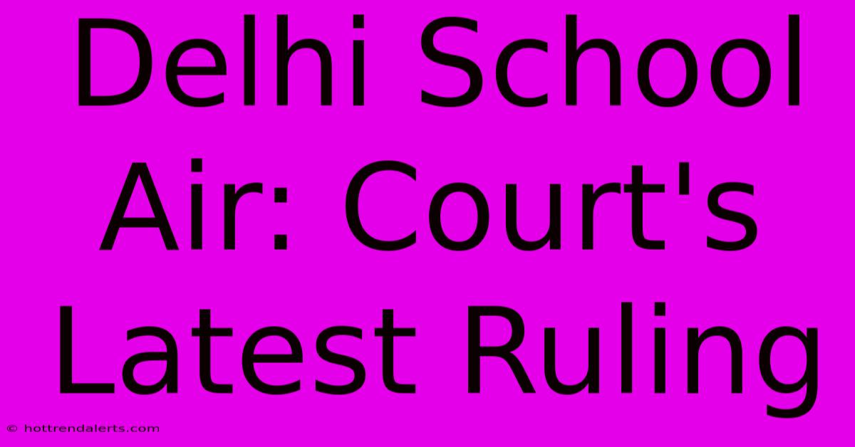 Delhi School Air: Court's Latest Ruling