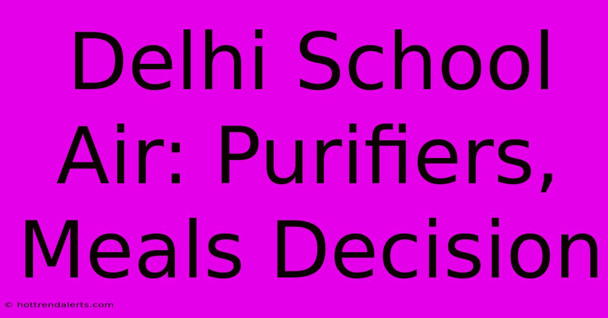 Delhi School Air: Purifiers, Meals Decision