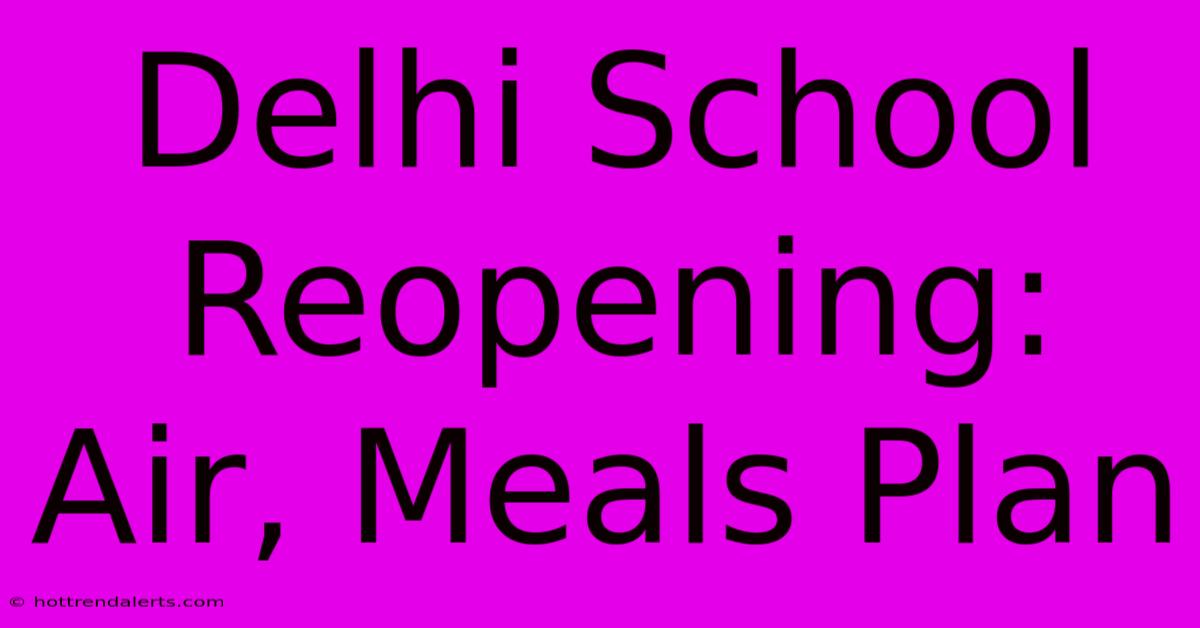 Delhi School Reopening: Air, Meals Plan