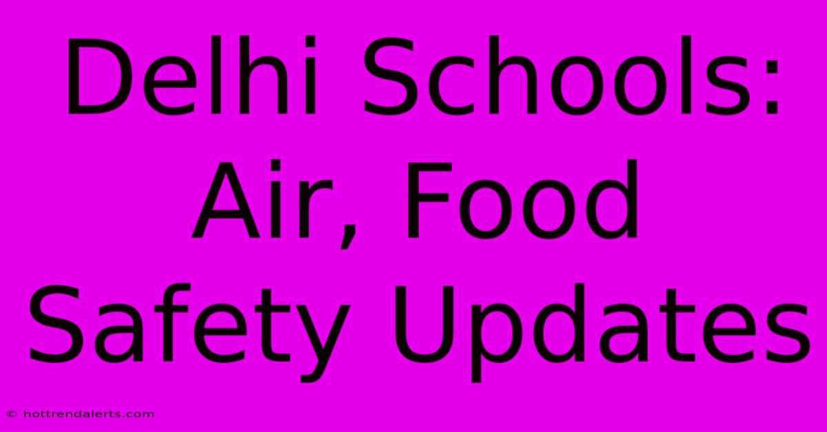 Delhi Schools: Air, Food Safety Updates