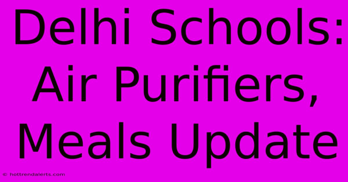 Delhi Schools: Air Purifiers, Meals Update