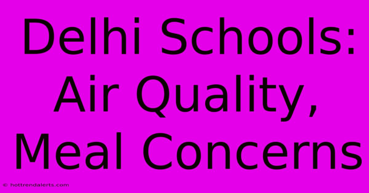 Delhi Schools: Air Quality, Meal Concerns