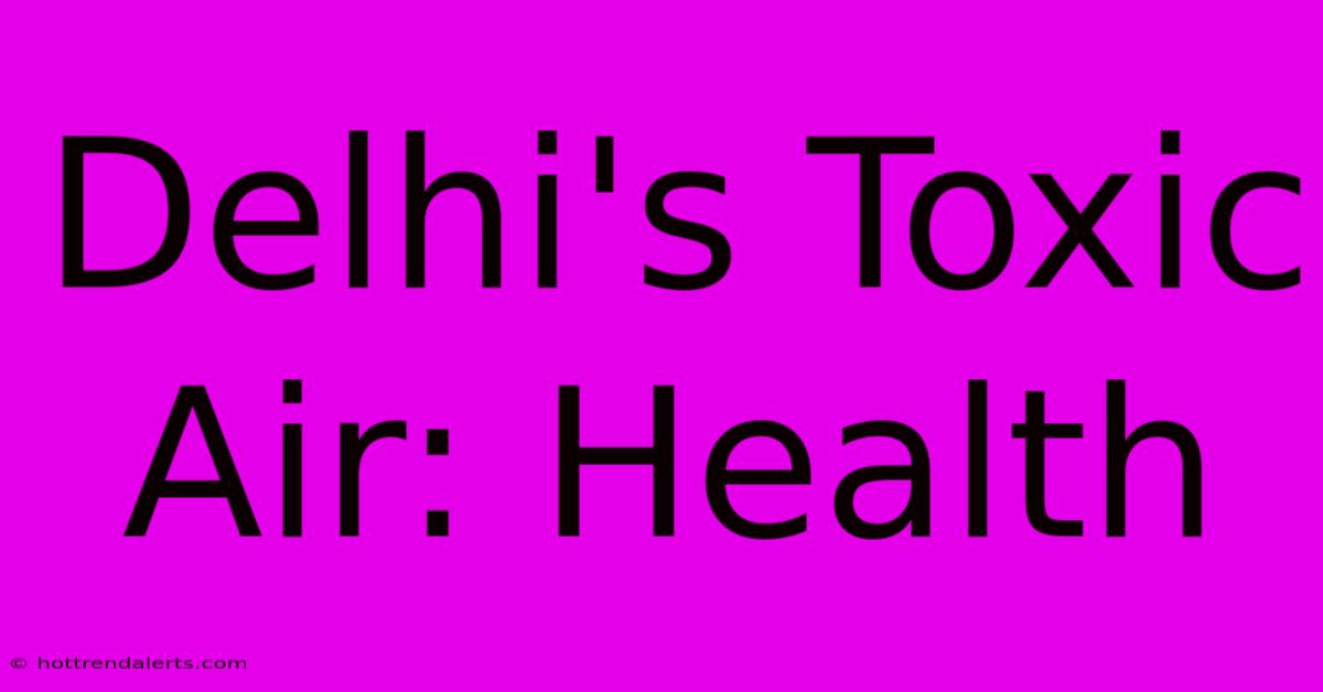 Delhi's Toxic Air: Health