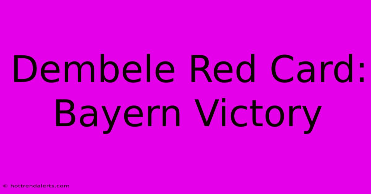 Dembele Red Card: Bayern Victory