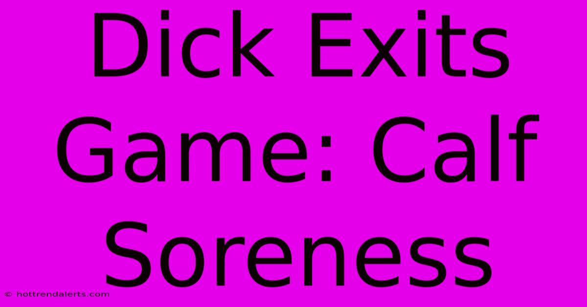 Dick Exits Game: Calf Soreness