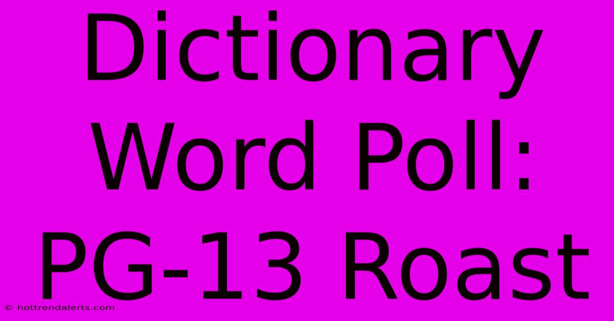 Dictionary Word Poll: PG-13 Roast