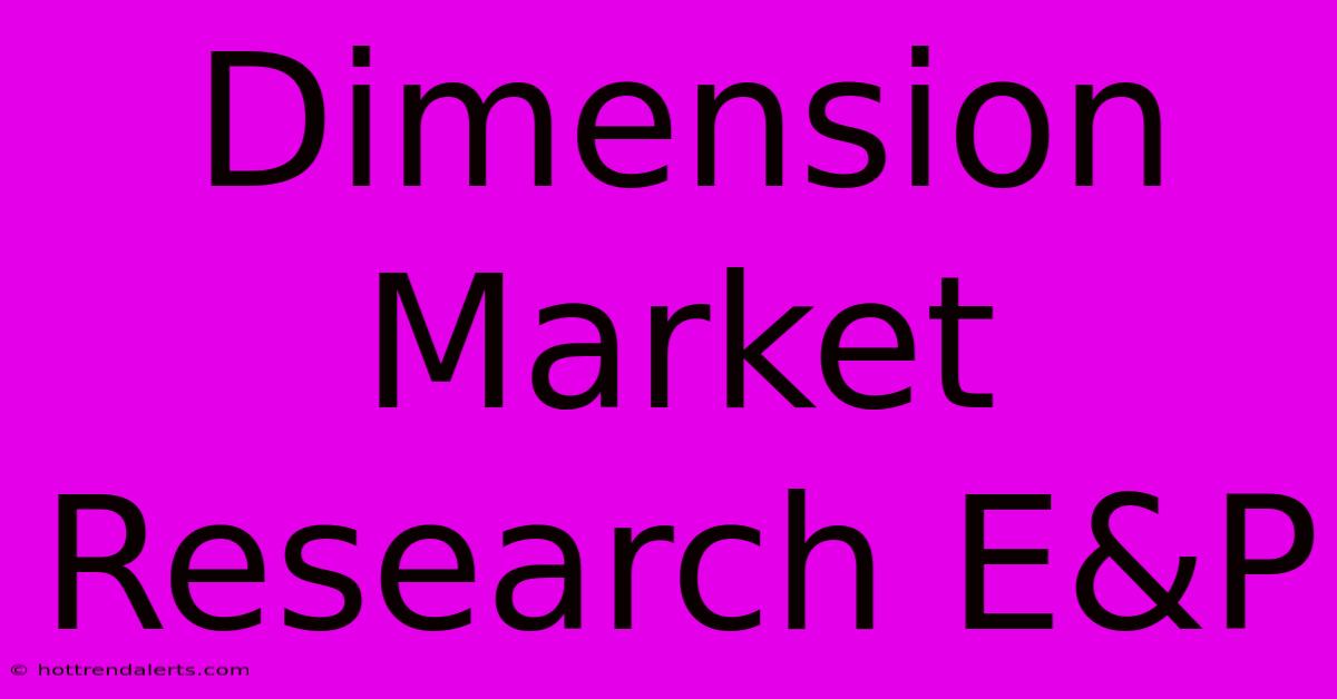 Dimension Market Research E&P