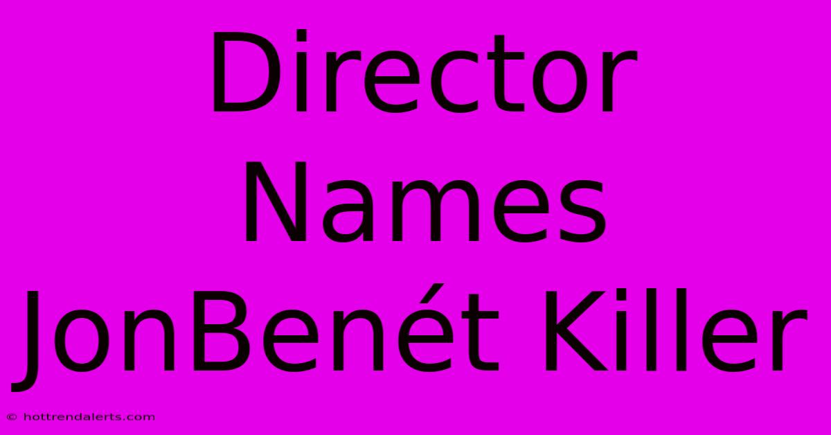 Director Names JonBenét Killer