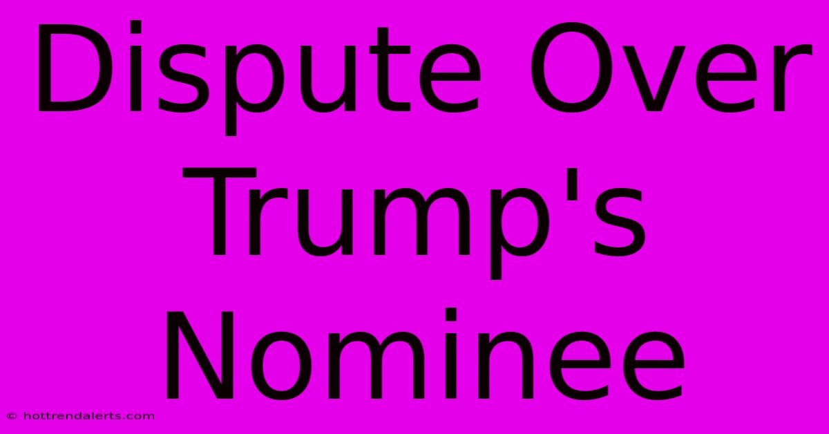 Dispute Over Trump's Nominee