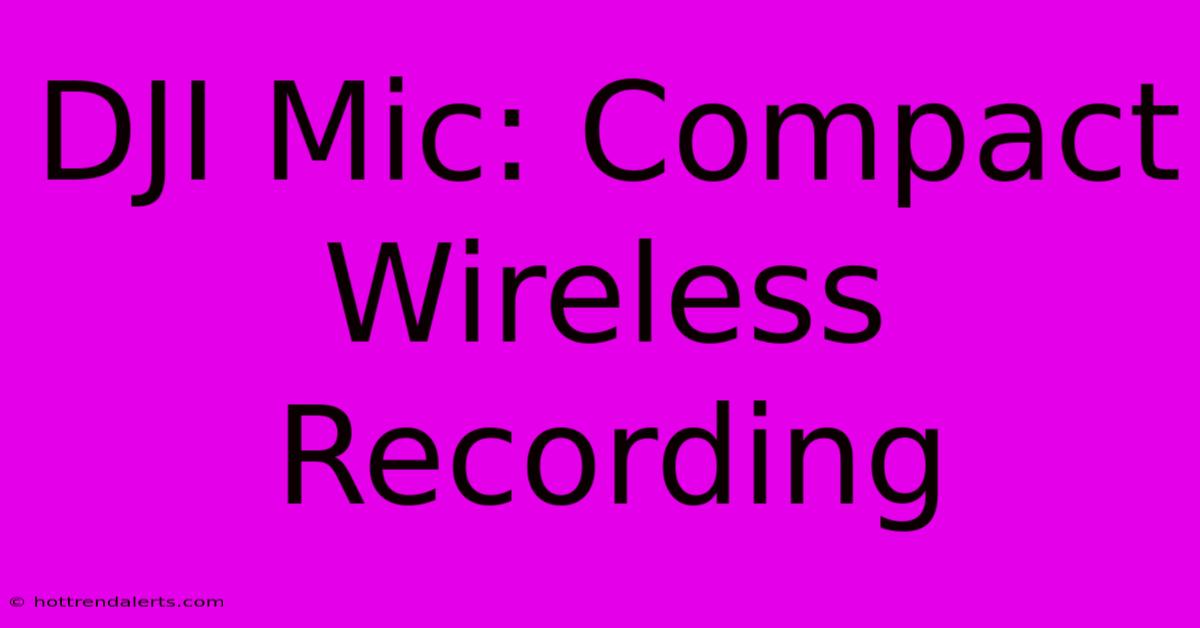 DJI Mic: Compact Wireless Recording