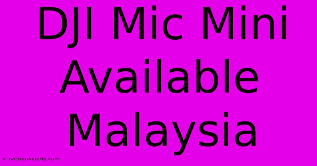 DJI Mic Mini Available Malaysia