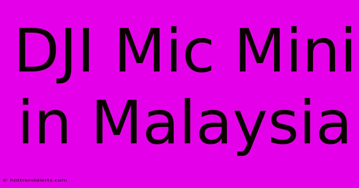 DJI Mic Mini In Malaysia