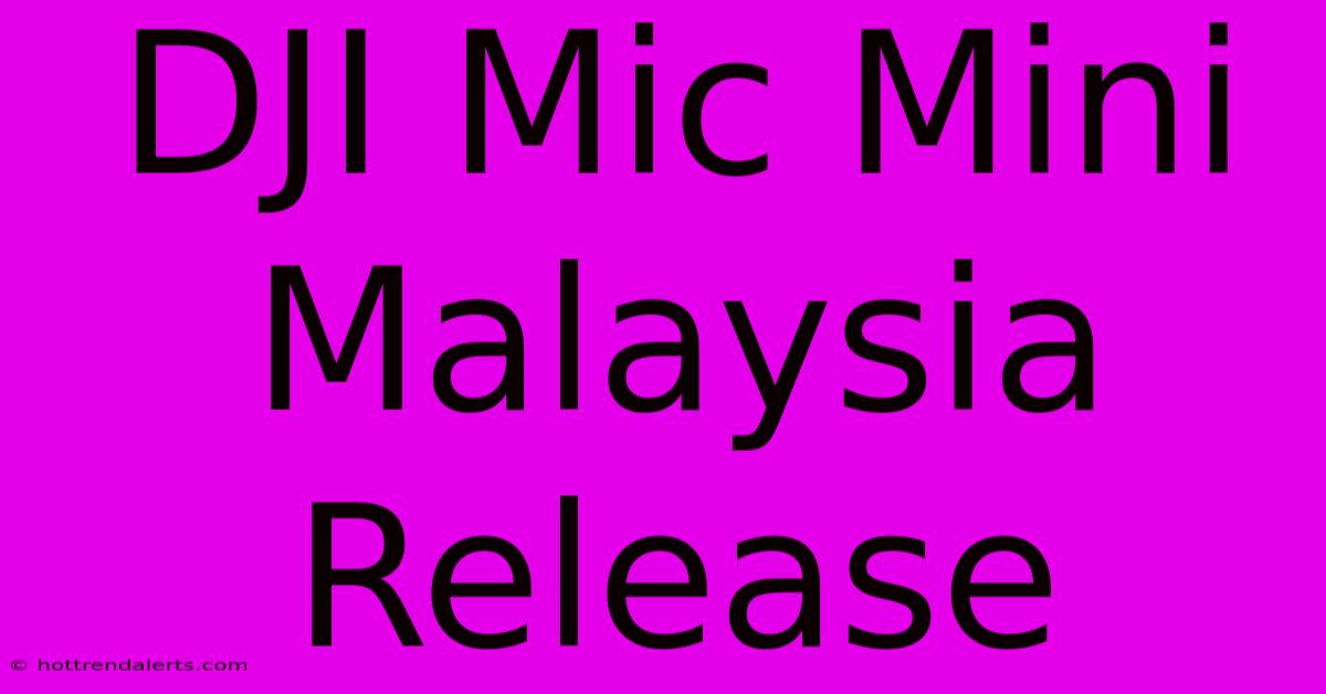 DJI Mic Mini Malaysia Release