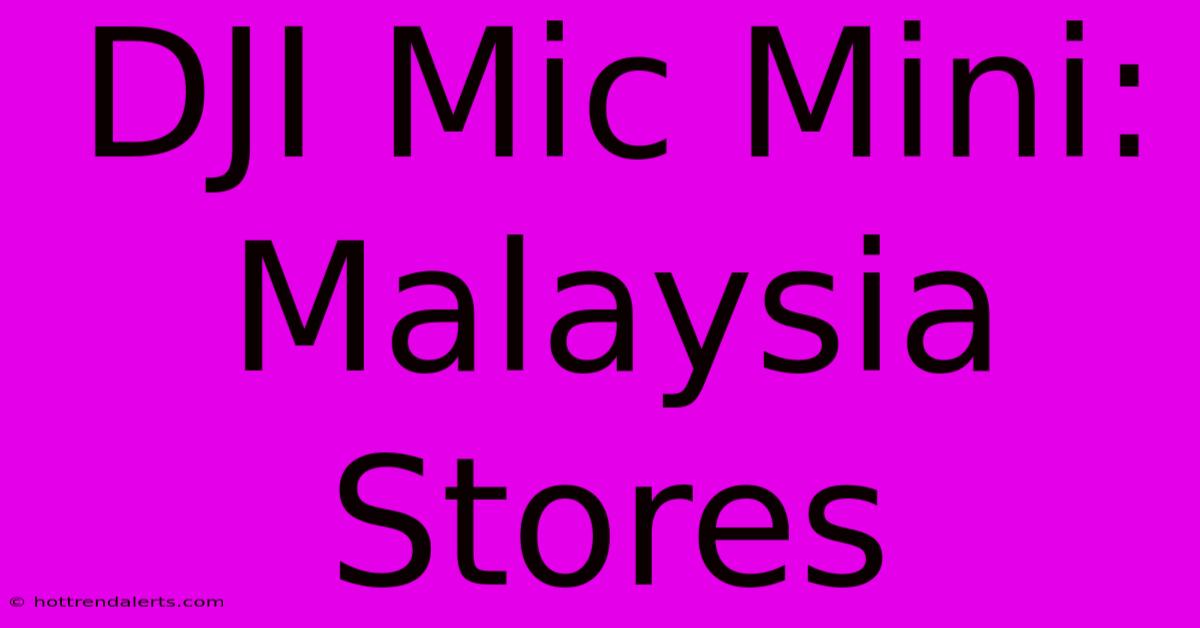 DJI Mic Mini: Malaysia Stores