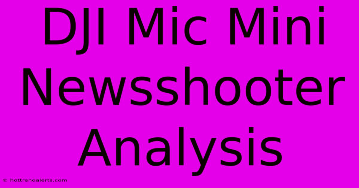 DJI Mic Mini Newsshooter Analysis