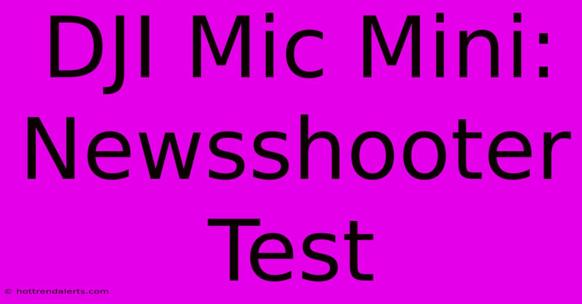 DJI Mic Mini: Newsshooter Test