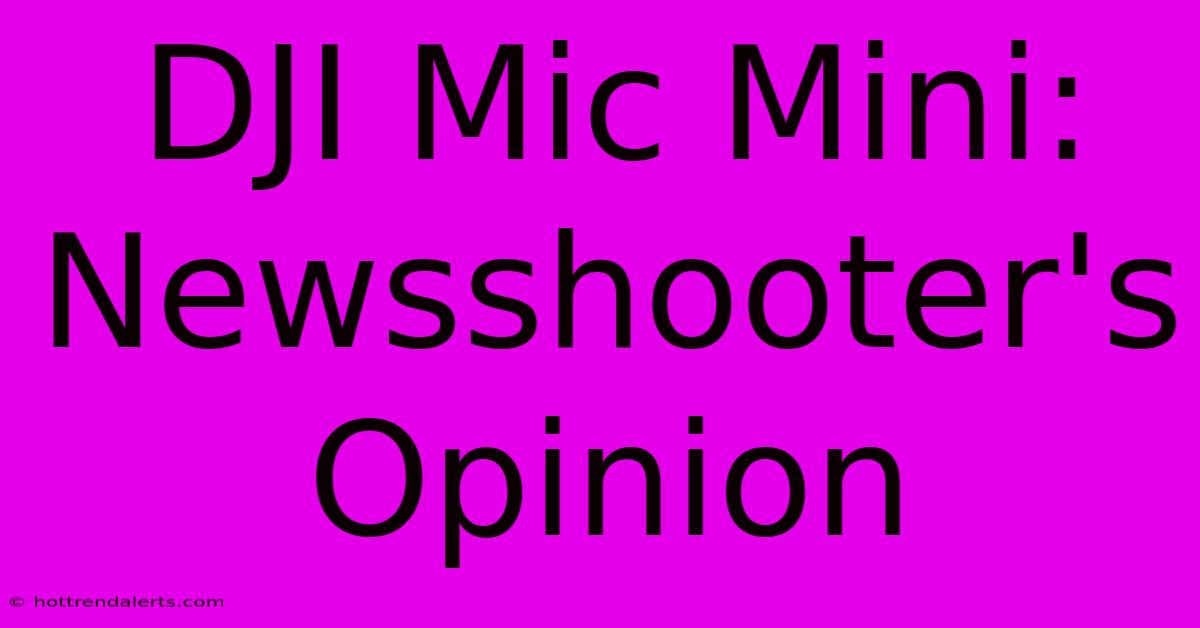 DJI Mic Mini: Newsshooter's Opinion