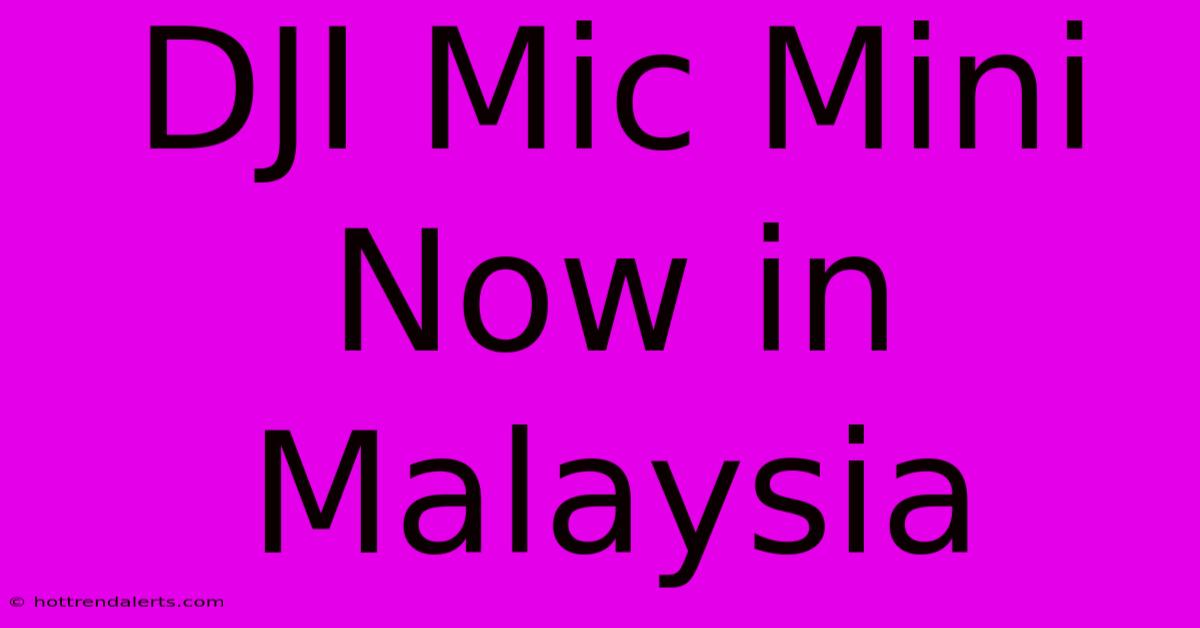 DJI Mic Mini Now In Malaysia