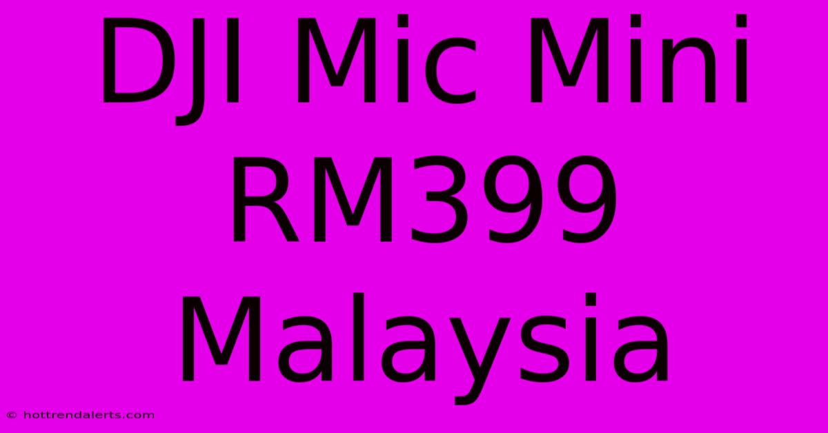 DJI Mic Mini RM399 Malaysia