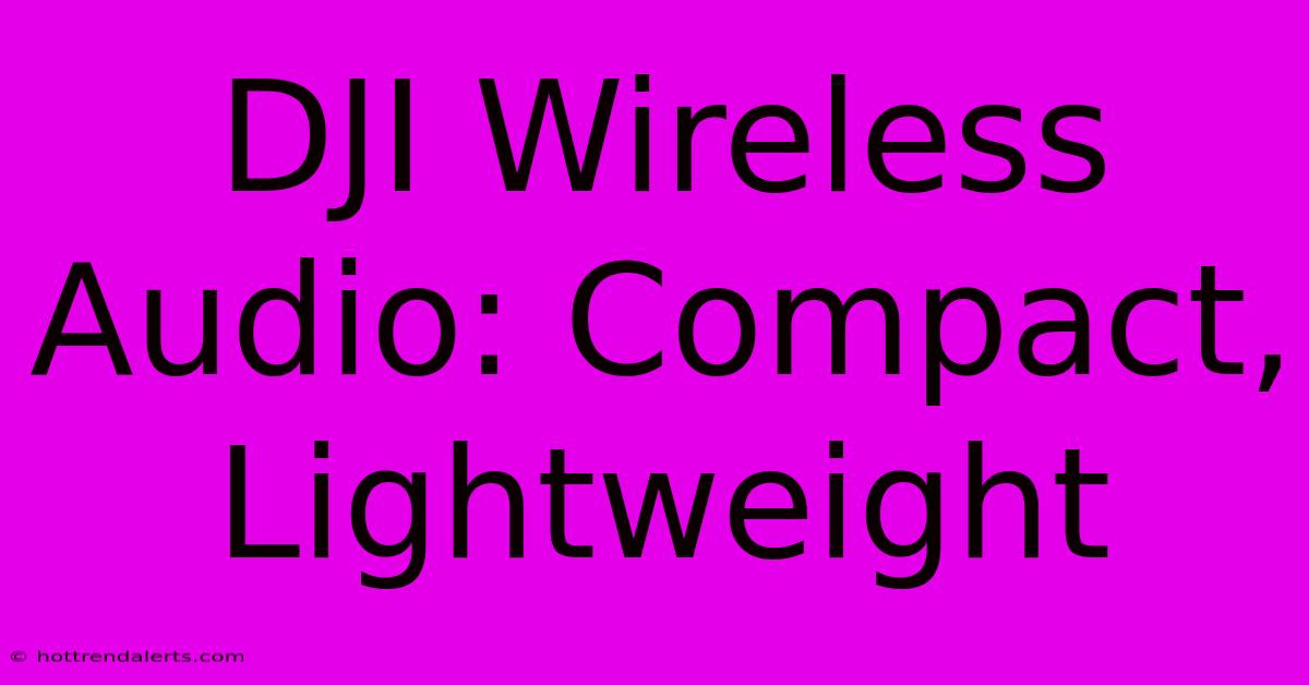 DJI Wireless Audio: Compact, Lightweight