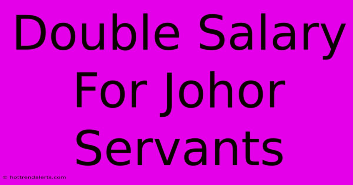 Double Salary For Johor Servants