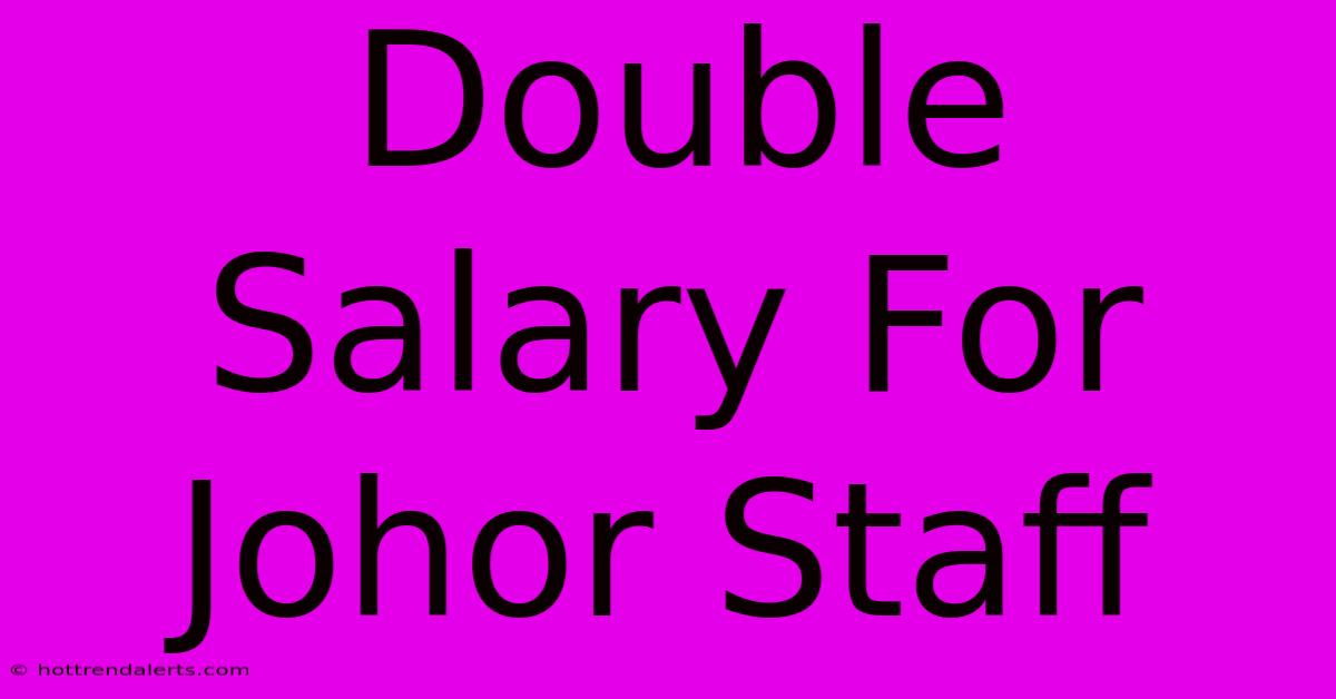 Double Salary For Johor Staff