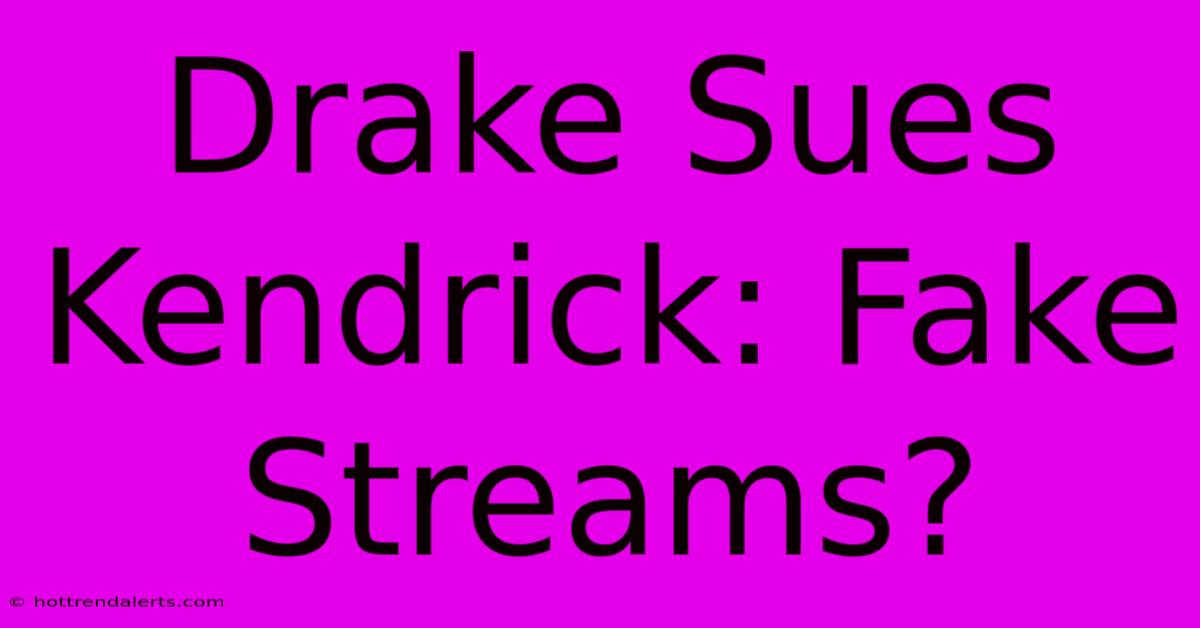 Drake Sues Kendrick: Fake Streams?