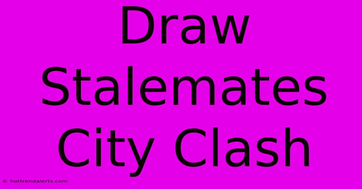 Draw Stalemates City Clash