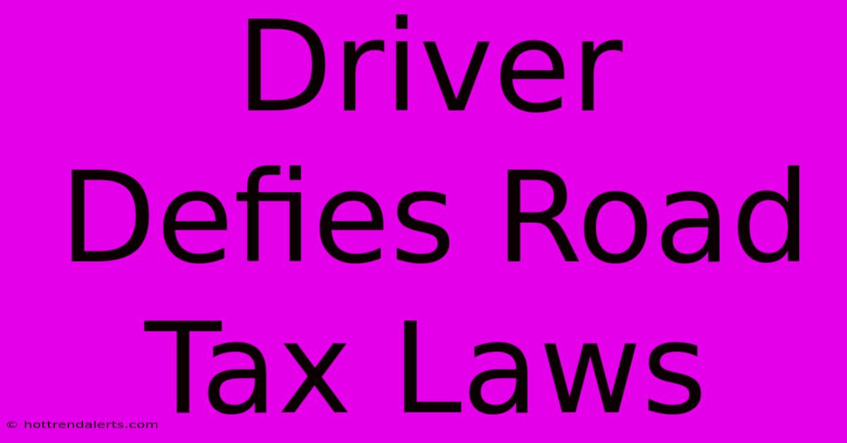 Driver Defies Road Tax Laws