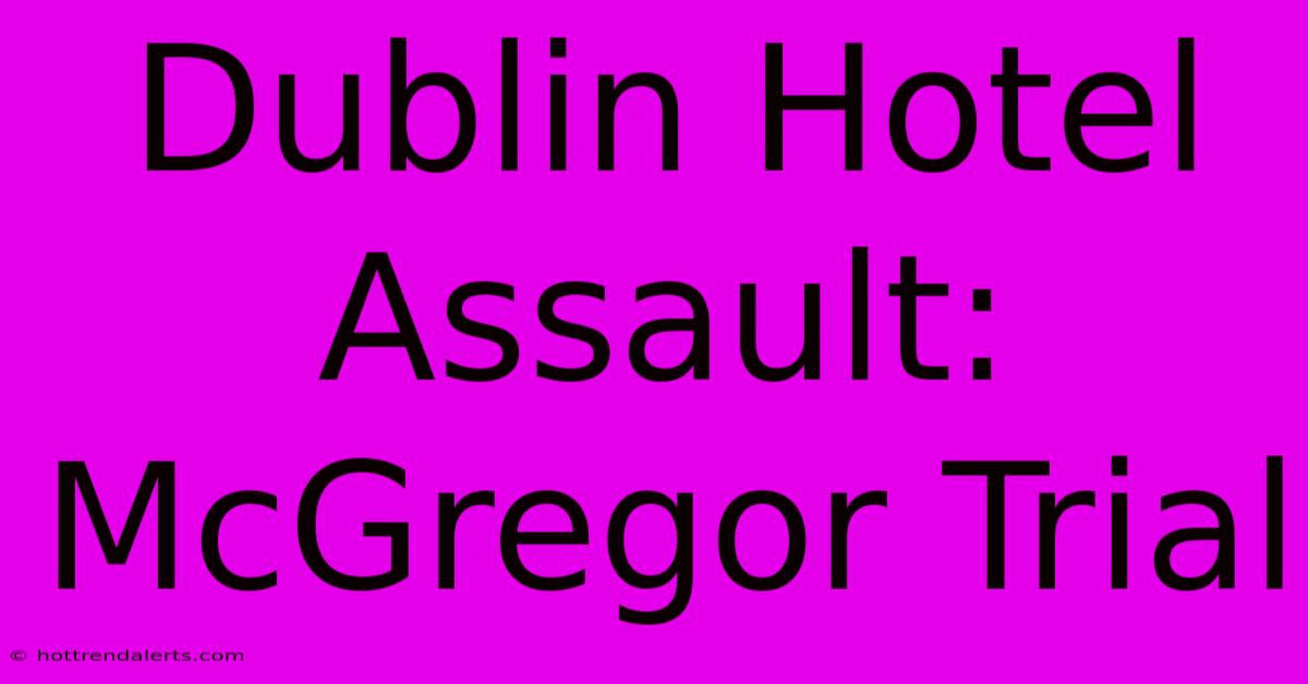 Dublin Hotel Assault: McGregor Trial