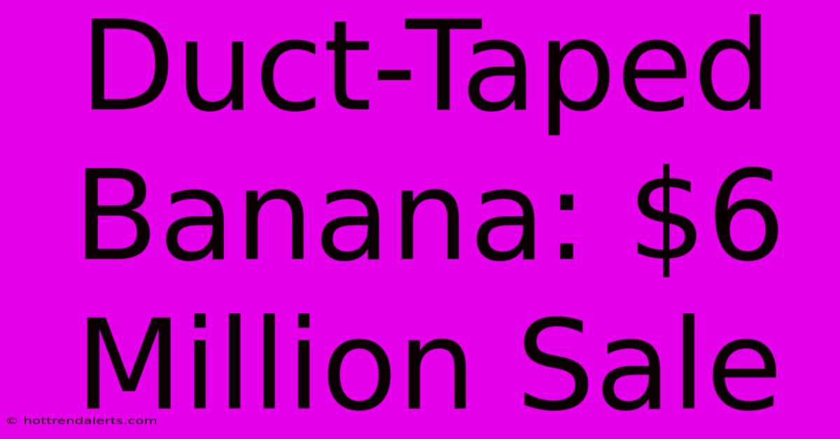 Duct-Taped Banana: $6 Million Sale