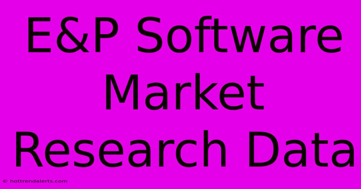 E&P Software Market Research Data