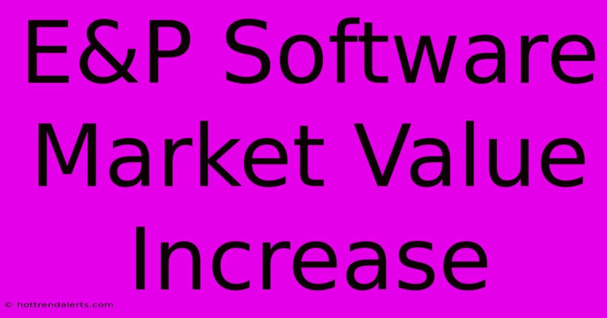 E&P Software Market Value Increase